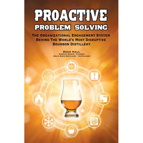 Proactive Problem Solving: The Organizational Engagement System Behind the World's Most Disruptive Bourbon Distillery - Hardcover