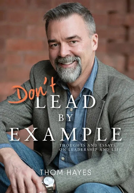 Don't Lead by Example: Thoughts and Essays on Leadership and Life - Hardcover