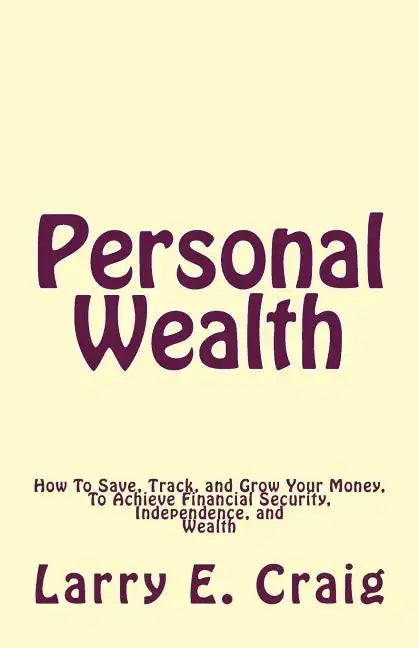 Personal Wealth: How to Save, Track, and Grow Your Money, to Achieve Financial Security, Independence, and Wealth - Paperback