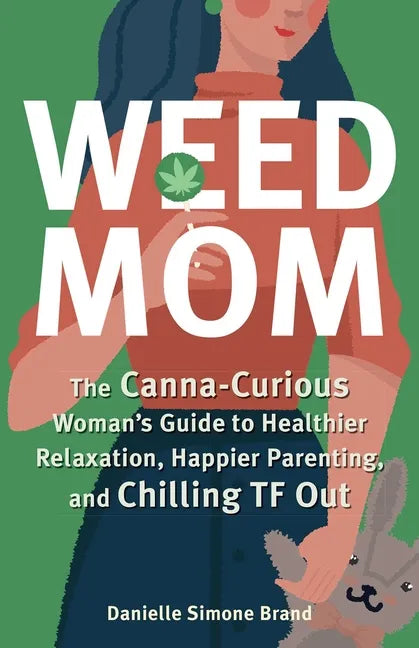 Weed Mom: The Canna-Curious Woman's Guide to Healthier Relaxation, Happier Parenting, and Chilling TF Out - Paperback