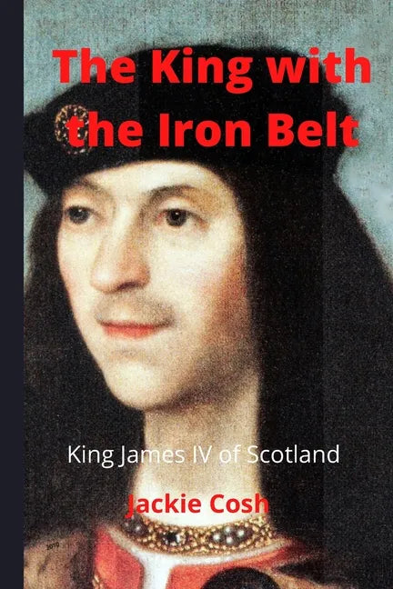 The King with the Iron Belt: The Life of King James IV of Scotland - Paperback