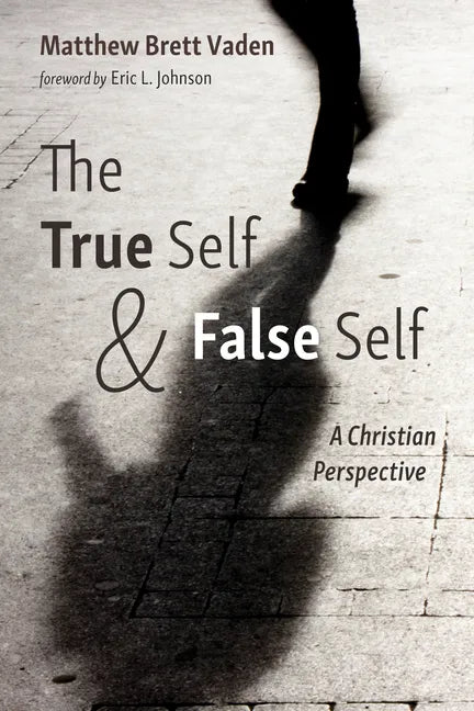 The True Self and False Self: A Christian Perspective - Hardcover