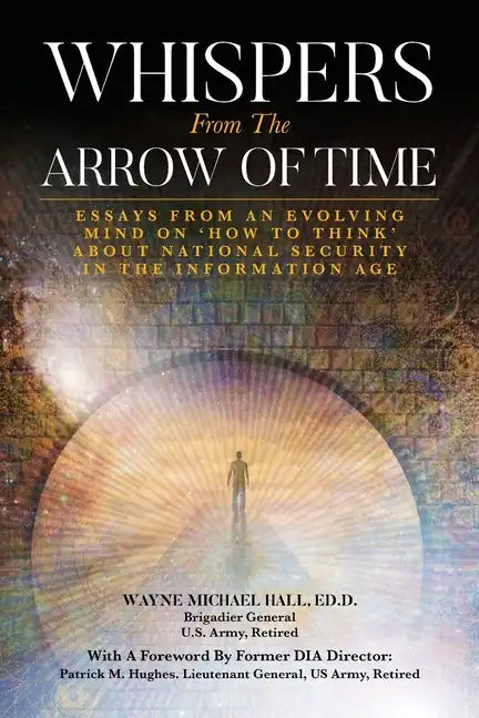 Whispers from the Arrow of Time: Essays from an Evolving Mind on How to Think about National Security in the Information Age - Paperback