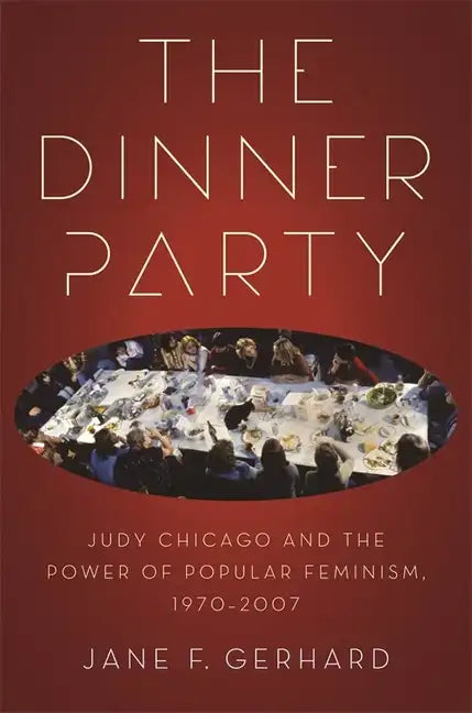 The Dinner Party: Judy Chicago and the Power of Popular Feminism, 1970-2007 - Paperback