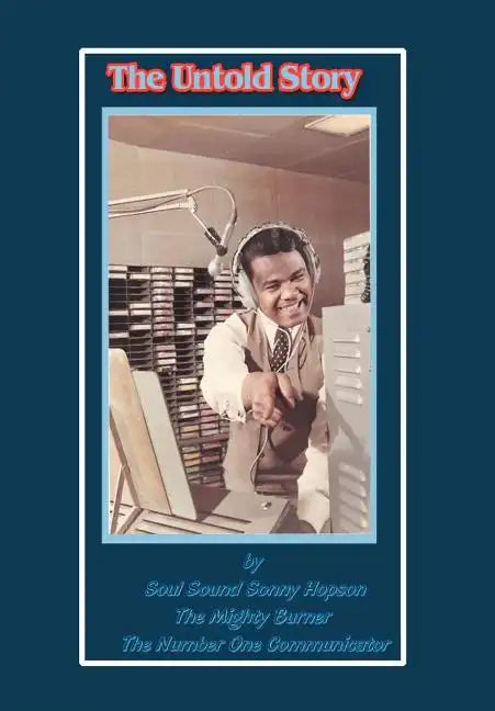 The Untold Story: By Soul Sound Sonny Hopson the Mighty Burner the Number One Communicator - Hardcover