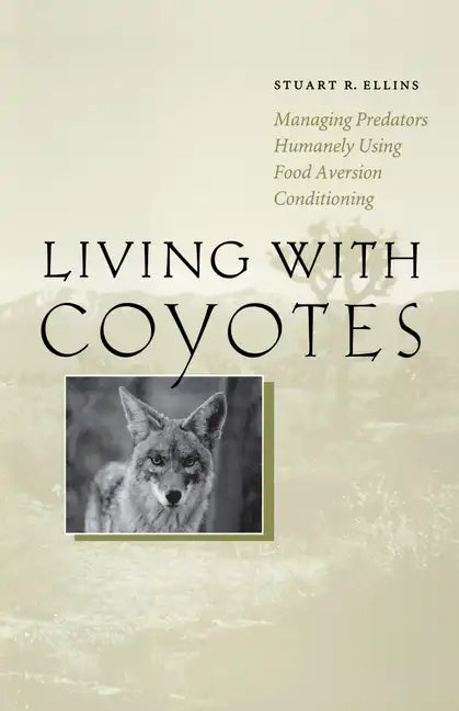 Living with Coyotes: Managing Predators Humanely Using Food Aversion Conditioning - Paperback