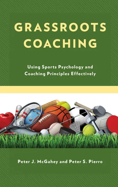 Grassroots Coaching: Using Sports Psychology and Coaching Principles Effectively - Paperback