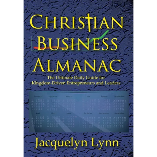 Christian Business Almanac: The Ultimate Daily Guide for Kingdom-Driven Entrepreneurs and Leaders - Paperback