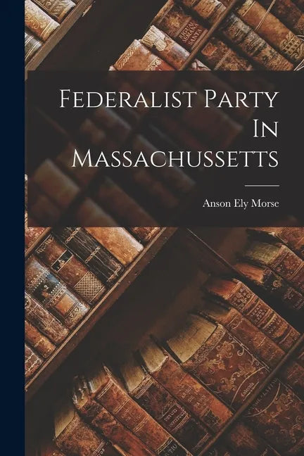 Federalist Party In Massachussetts - Paperback