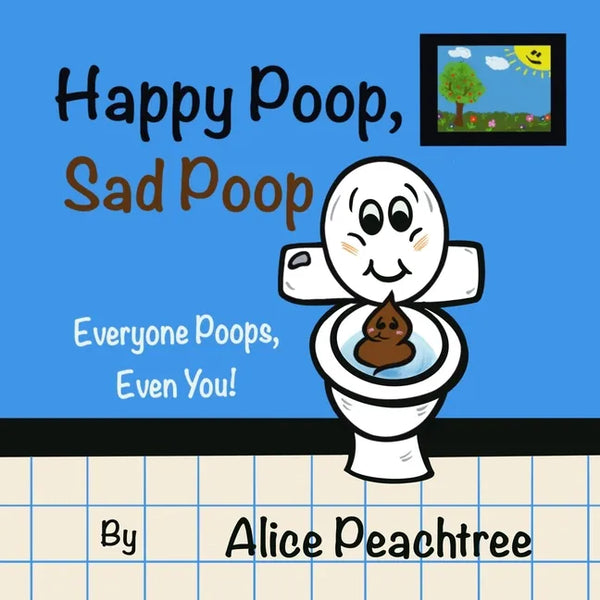 Happy Poop, Sad Poop: Everyone Poops, Even You! - Paperback