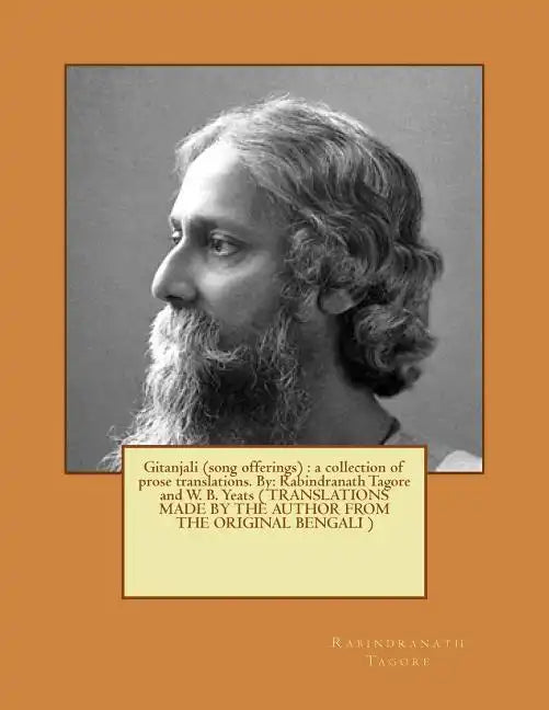 Gitanjali (song offerings): a collection of prose translations. By: Rabindranath Tagore and W. B. Yeats ( TRANSLATIONS MADE BY THE AUTHOR FROM THE - Paperback