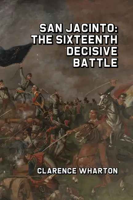 San Jacinto: The Sixteenth Decisive Battle - Paperback