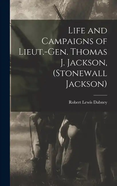 Life and Campaigns of Lieut.-Gen. Thomas J. Jackson, (Stonewall Jackson) - Hardcover