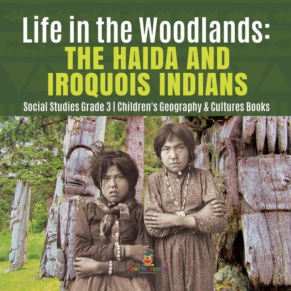 Life in the Woodlands: The Haida and Iroquois Indians Social Studies Grade 3 Children's Geography & Cultures Books - Paperback