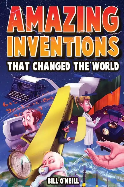 Amazing Inventions That Changed The World: The True Stories About The Revolutionary And Accidental Inventions That Changed Our World - Paperback