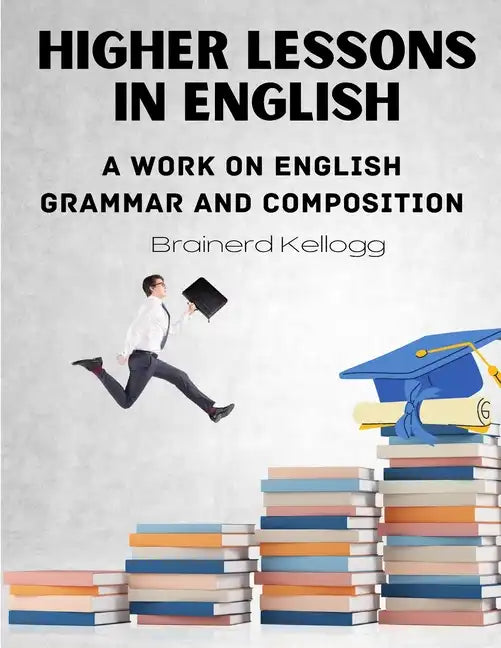 Higher Lessons in English: A work on English Grammar and Composition - Paperback