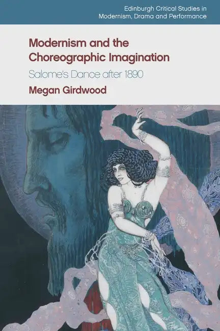 Modernism and the Choreographic Imagination: Salome's Dance After 1890 - Paperback