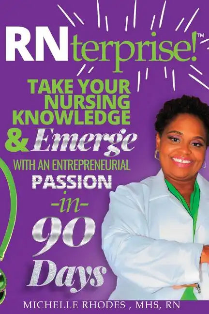 RNterprise!: Take your Nursing Knowledge and Emerge with an Entrepreneurial Passion in 90 days - Paperback