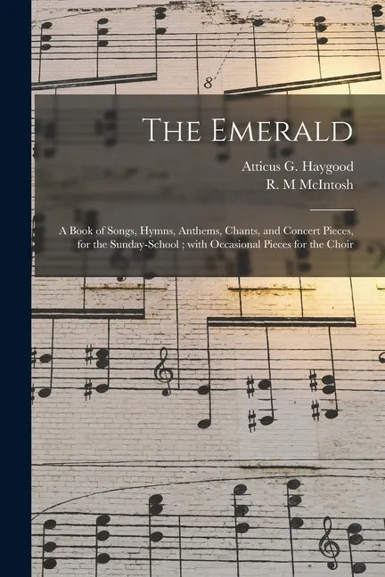 The Emerald: a Book of Songs, Hymns, Anthems, Chants, and Concert Pieces, for the Sunday-school; With Occasional Pieces for the Cho - Paperback