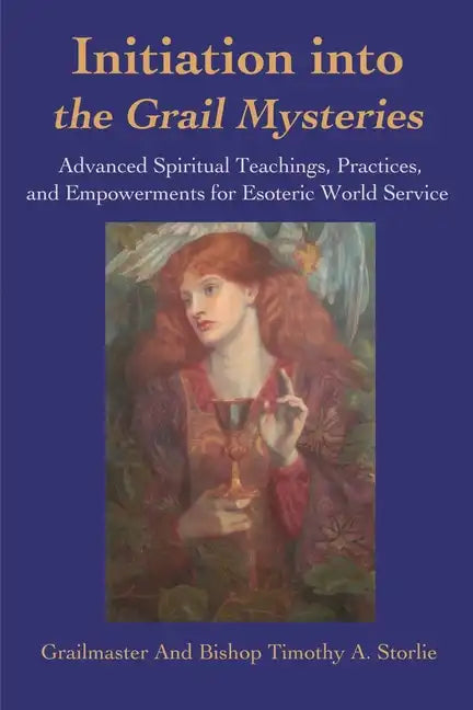 Initiation Into the Grail Mysteries: Advanced Spiritual Teachings, Practices, and Empowerments for Esoteric World Service - Paperback