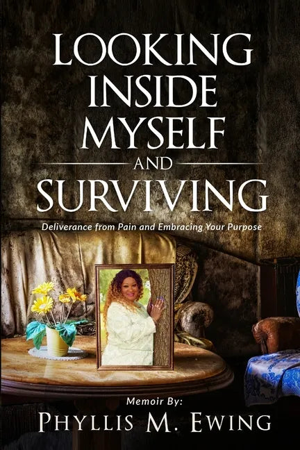 Looking Inside Myself and Surviving: Deliverance from Pain and Embracing Your Purpose - Paperback