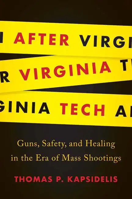 After Virginia Tech: Guns, Safety, and Healing in the Era of Mass Shootings - Hardcover