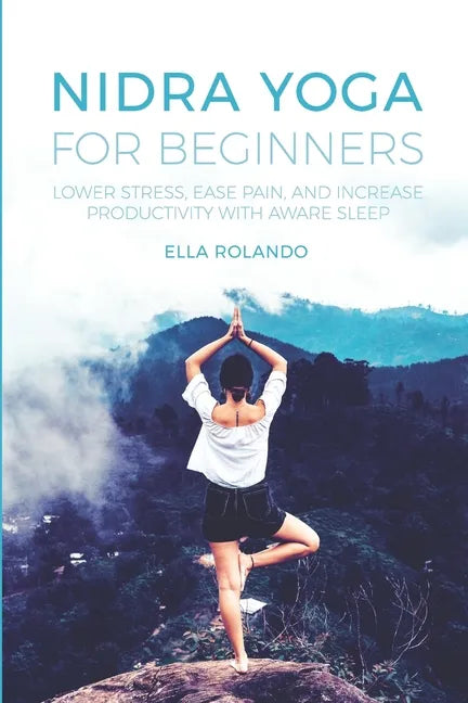 Nidra Yoga for beginners: Lower stress, ease pain, and increase productivity with aware sleep - Paperback