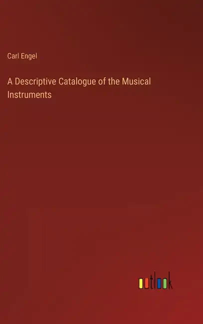 A Descriptive Catalogue of the Musical Instruments - Hardcover