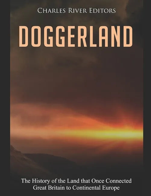 Doggerland: The History of the Land that Once Connected Great Britain to Continental Europe - Paperback