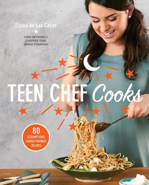 Teen Chef Cooks: 80 Scrumptious, Family-Friendly Recipes: A Cookbook - Paperback