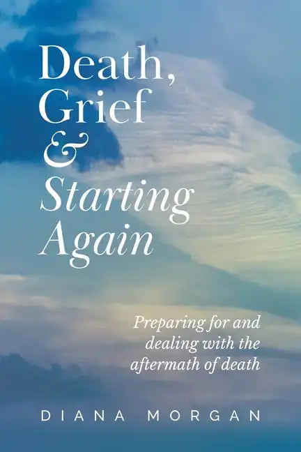 Death, Grief and Starting Again: Preparing for and dealing with the aftermath of death - Paperback