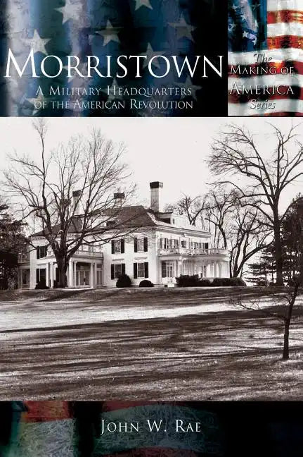 Morristown: A Military Headquarters of the American Revolution - Hardcover