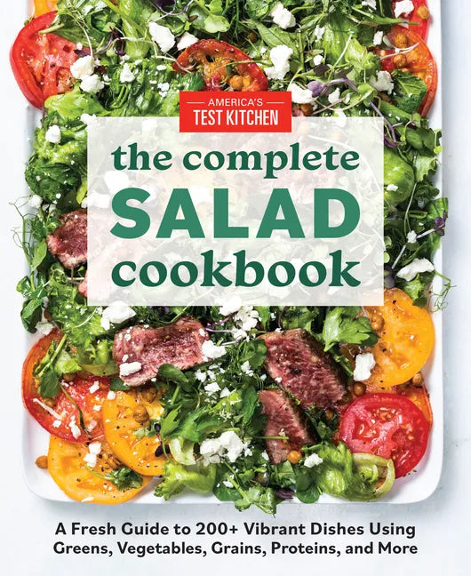 The Complete Salad Cookbook: A Fresh Guide to 200+ Vibrant Dishes Using Greens, Vegetables, Grains, Proteins, and More - Paperback