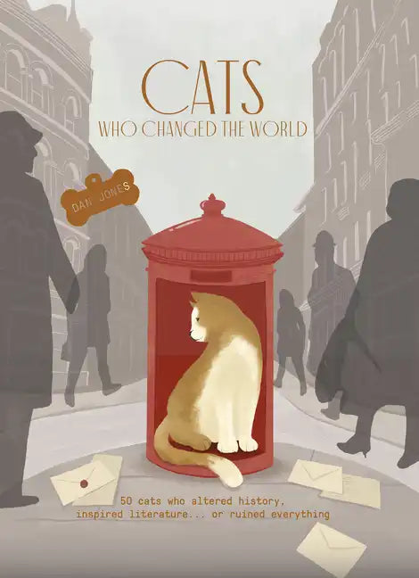 Cats Who Changed the World: 50 Cats Who Altered History, Inspired Literature... or Ruined Everything - Hardcover
