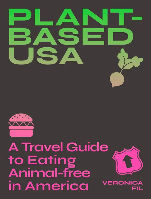 Plant-Based Usa: A Travel Guide to Eating Animal-Free in America: A Guidebook for Vegan, Vegetarian and Flexitarian Foodies - Paperback