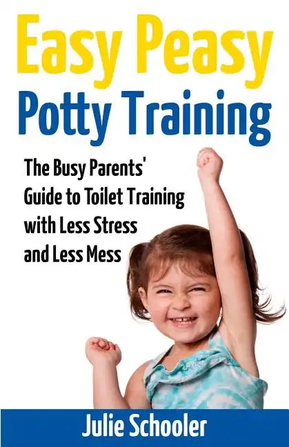 Easy Peasy Potty Training: The Busy Parents' Guide to Toilet Training with Less Stress and Less Mess - Paperback