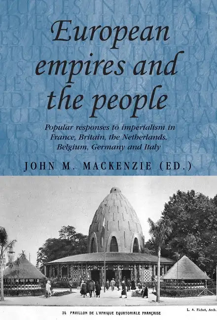 European Empires and the People: Popular Responses to Imperialism in France, Britain, the Netherlands, Belgium, Germany and Italy - Paperback
