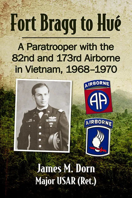 Fort Bragg to Hue: A Paratrooper with the 82nd and 173rd Airborne in Vietnam, 1968-1970 - Paperback