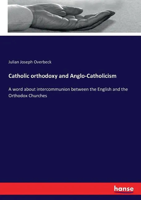 Catholic orthodoxy and Anglo-Catholicism: A word about intercommunion between the English and the Orthodox Churches - Paperback