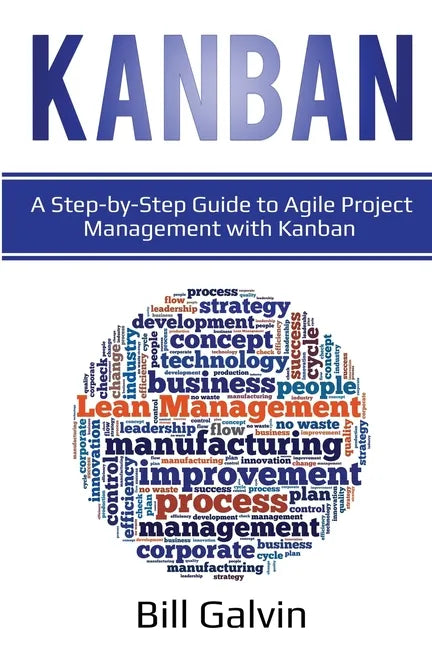 Kanban: A Step-by-Step Guide to Agile Project Management with Kanban: A Step-by-Step Guide to Agile Project Management with Kanban - Paperback