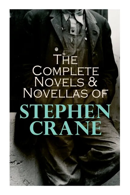 The Complete Novels & Novellas of Stephen Crane: The Red Badge of Courage, Maggie, George's Mother, The Third Violet, Active Service, The Monster... - Paperback