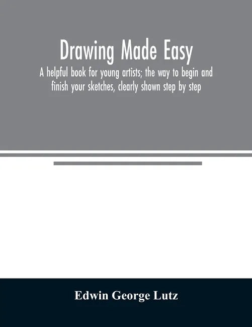 Drawing made easy: a helpful book for young artists; the way to begin and finish your sketches, clearly shown step by step - Paperback