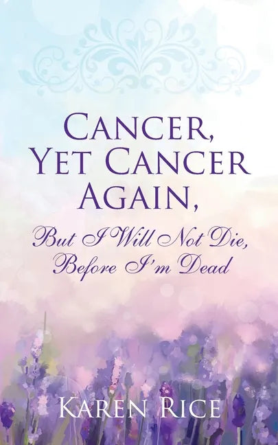 Cancer, Yet Cancer Again: But I Will Not Die, Before I'm Dead - Paperback