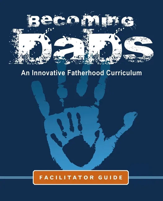 Becoming Dads Facilitator Guide: An Innovative Fatherhood Curriculum - Paperback
