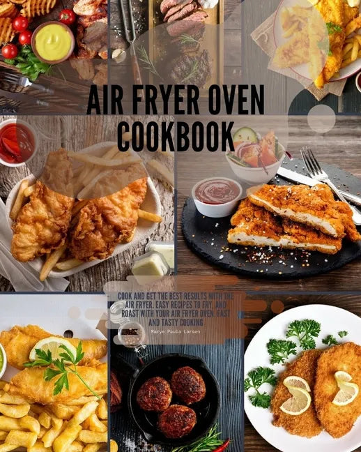 Air Fryer Oven Cookbook: Cook and get the best results with the air fryer. Easy Recipes to Fry, and Roast with your Air Fryer Oven. Fast and ta - Paperback