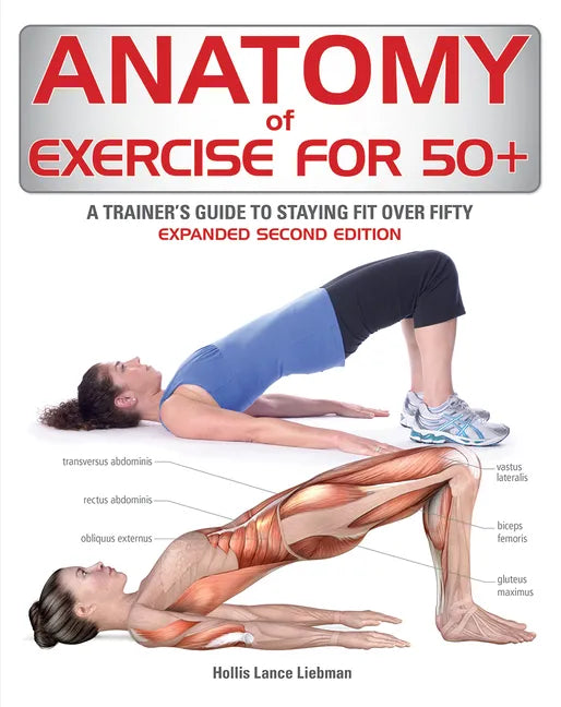 Anatomy of Exercise for 50+: A Trainer's Guide to Staying Fit Over Fifty - Paperback