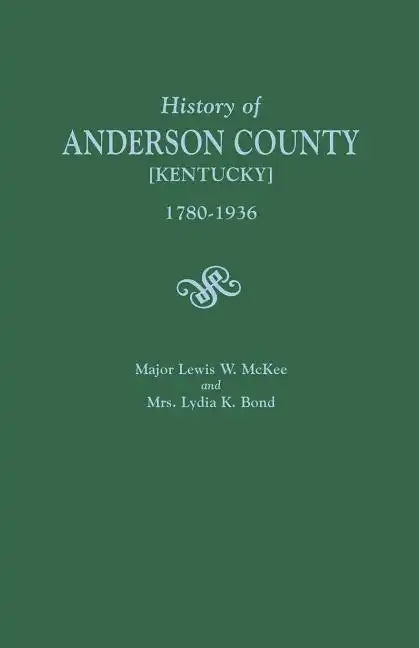 History of Anderson County [Kentucky], 1780-1936; Begun in 1884 by Major Lewis W. McKee, Concluded in 1936 by Mrs. Lydia K. Bond - Paperback