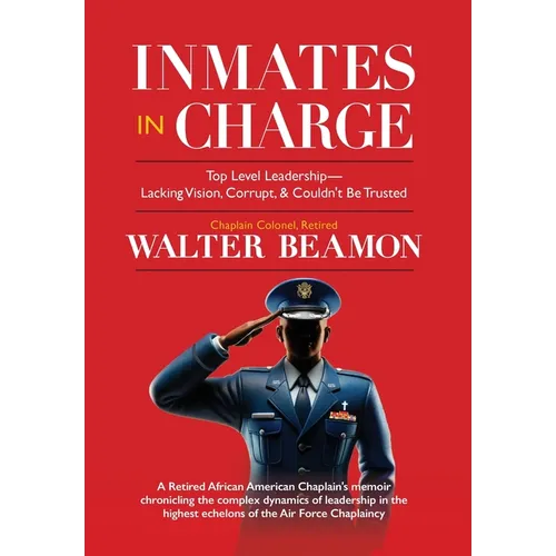 Inmates in Charge: Top Level Leadership - Lacking Vision, Corrupt, & Couldn't Be Trusted - Hardcover