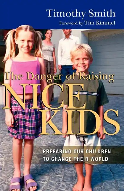 The Danger of Raising Nice Kids: Preparing Our Children to Change Their World - Paperback