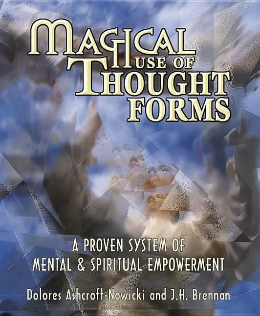 Magical Use of Thought Forms: A Proven System of Mental & Spiritual Empowerment a Proven System of Mental & Spiritual Empowerment - Paperback